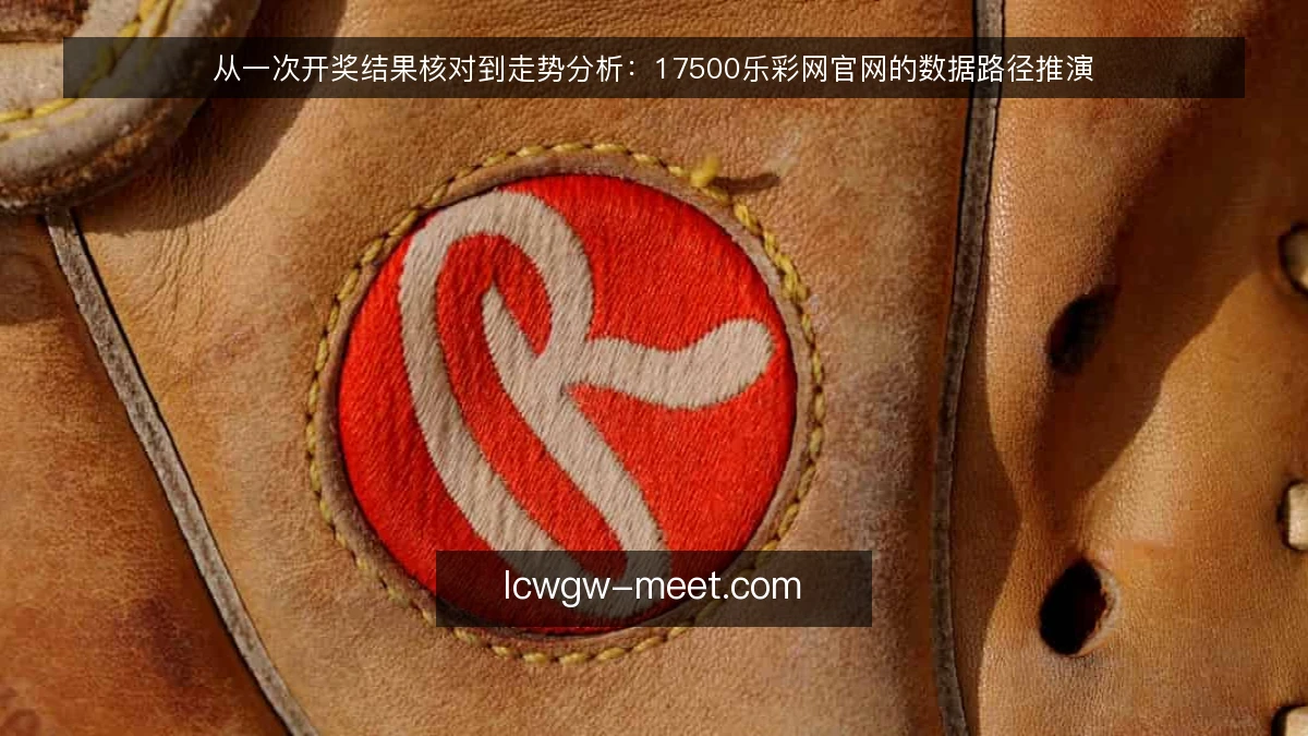 从一次开奖结果核对到走势分析：17500乐彩网官网的数据路径推演