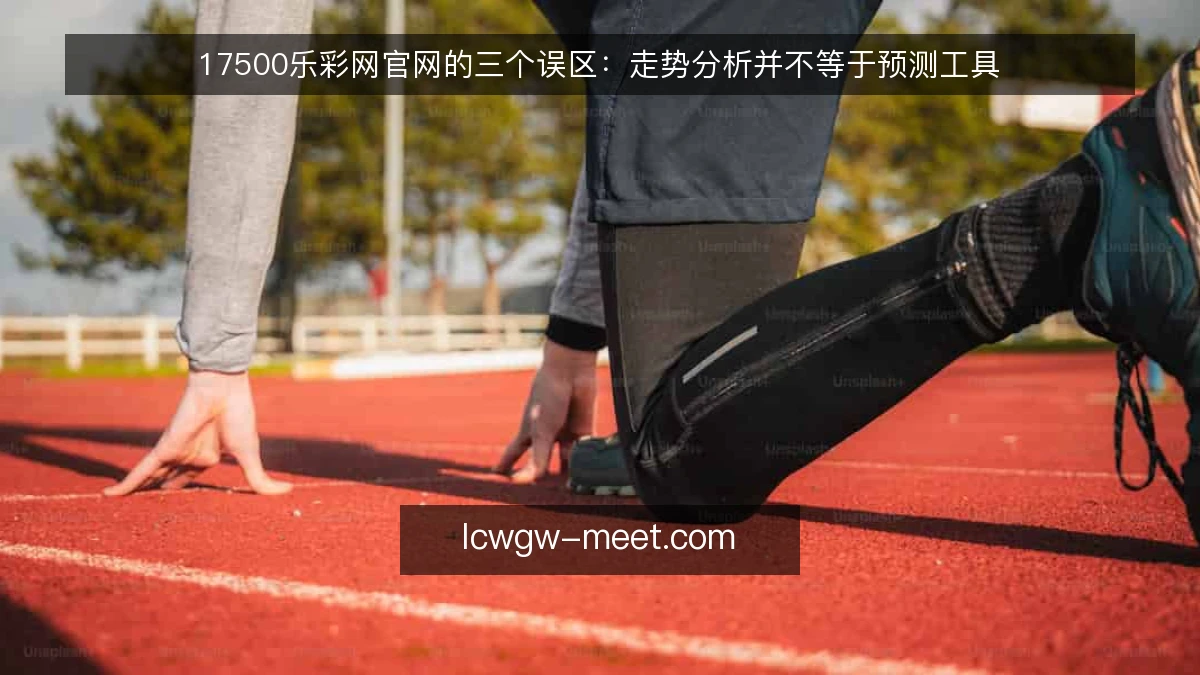 17500乐彩网官网的三个误区：走势分析并不等于预测工具