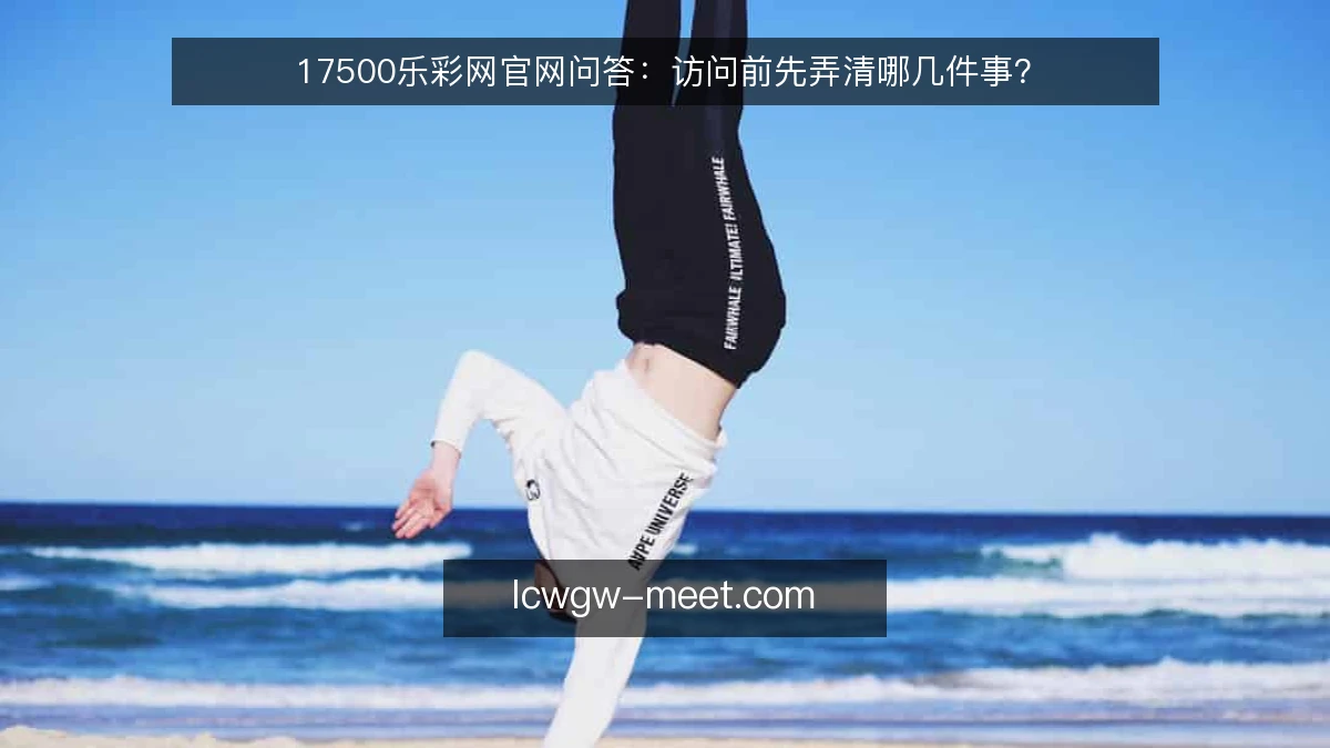17500乐彩网官网问答:访问前先弄清哪几件事?