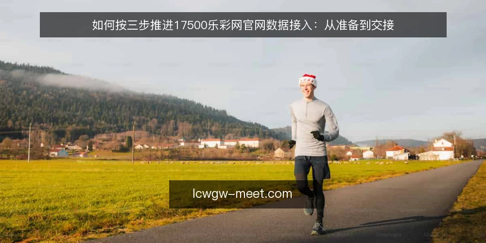 如何按三步推进17500乐彩网官网数据接入:从准备到交接 — 先做基线盘点:明确数据需求与可用边界 配图